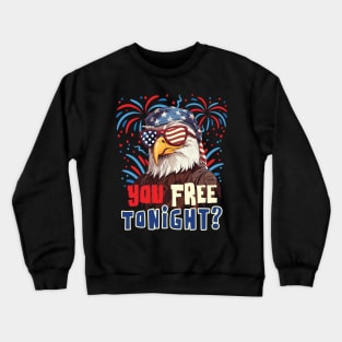 You Free Tonight Bald Eagle 4th July Independence Day Crewneck Sweatshirt